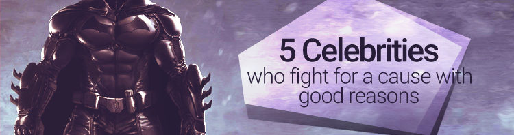 3 Celebrities Who Fight for a Cause with Good Reasons